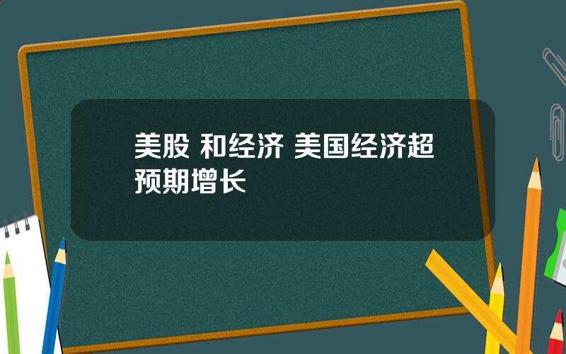 美股 和经济 美国经济超预期增长